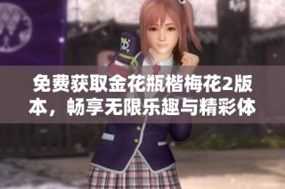 免费获取金花瓶楷梅花2版本，畅享无限乐趣与精彩体验