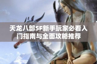 天龙八部SF新手玩家必看入门指南与全面攻略推荐