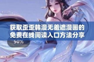 获取歪歪韩漫无羞遮漫画的免费在线阅读入口方法分享