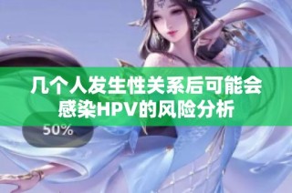 几个人发生性关系后可能会感染HPV的风险分析