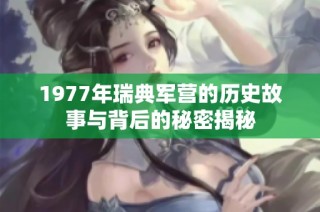 1977年瑞典军营的历史故事与背后的秘密揭秘