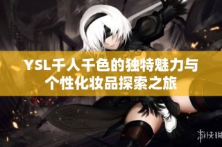YSL千人千色的独特魅力与个性化妆品探索之旅