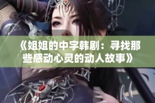 《姐姐的中字韩剧：寻找那些感动心灵的动人故事》
