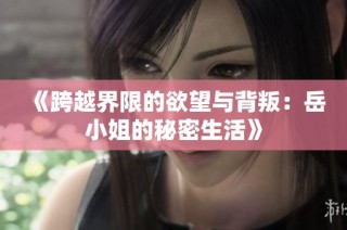 《跨越界限的欲望与背叛：岳小姐的秘密生活》