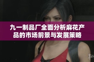 九一制品厂全面分析麻花产品的市场前景与发展策略