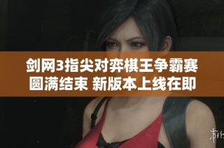 剑网3指尖对弈棋王争霸赛圆满结束 新版本上线在即