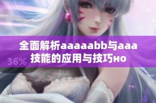 全面解析aaaaabb与aaa技能的应用与技巧но