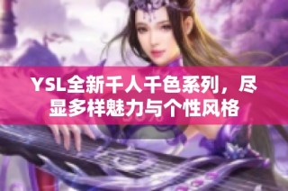 YSL全新千人千色系列，尽显多样魅力与个性风格