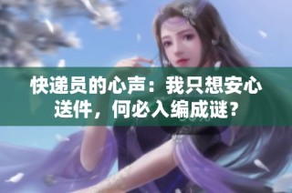 快递员的心声：我只想安心送件，何必入编成谜？