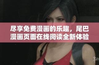 尽享免费漫画的乐趣，尾巴漫画页面在线阅读全新体验
