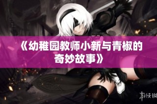 《幼稚园教师小新与青椒的奇妙故事》