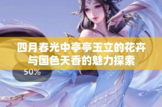 四月春光中亭亭玉立的花卉与国色天香的魅力探索