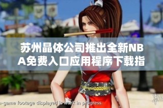 苏州晶体公司推出全新NBA免费入口应用程序下载指南