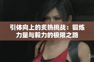 引体向上的炙热挑战：锻炼力量与毅力的极限之路