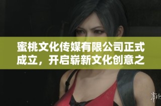 蜜桃文化传媒有限公司正式成立，开启崭新文化创意之旅