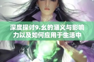 深度探讨9.幺的涵义与影响力以及如何应用于生活中