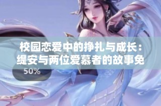 校园恋爱中的挣扎与成长：缇安与两位爱慕者的故事免费阅读