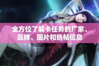 全方位了解卡任务的厂家、品牌、图片和热帖信息