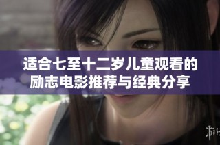 适合七至十二岁儿童观看的励志电影推荐与经典分享