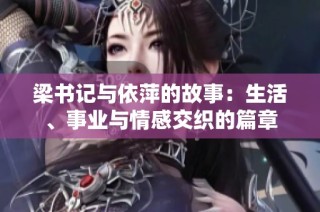梁书记与依萍的故事：生活、事业与情感交织的篇章