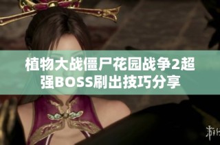 植物大战僵尸花园战争2超强BOSS刷出技巧分享