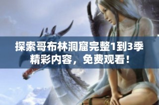 探索哥布林洞窟完整1到3季精彩内容，免费观看！