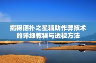 揭秘德扑之星辅助作弊技术的详细教程与透视方法