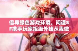 倡导绿色游戏环境，问道SF携手玩家拒绝外挂从我做起