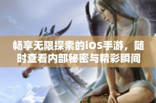 畅享无限探索的iOS手游，随时查看内部秘密与精彩瞬间