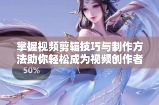 掌握视频剪辑技巧与制作方法助你轻松成为视频创作者