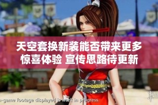 天空套换新装能否带来更多惊喜体验 宣传思路待更新