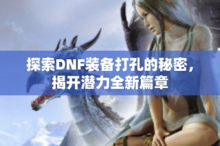 探索DNF装备打孔的秘密，揭开潜力全新篇章