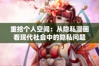 重拾个人空间：从隐私漫画看现代社会中的隐私问题