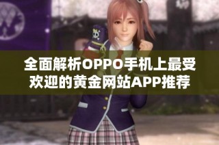 全面解析OPPO手机上最受欢迎的黄金网站APP推荐