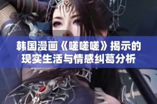 韩国漫画《嗟嗟嗟》揭示的现实生活与情感纠葛分析