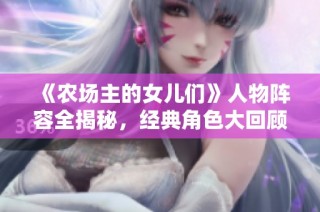 《农场主的女儿们》人物阵容全揭秘，经典角色大回顾