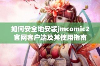 如何安全地安装jmcomic2官网客户端及其使用指南