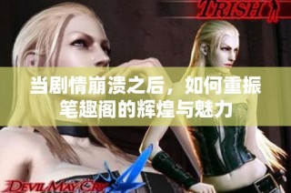 当剧情崩溃之后，如何重振笔趣阁的辉煌与魅力