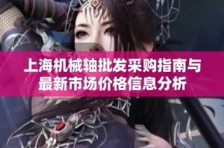 上海机械轴批发采购指南与最新市场价格信息分析