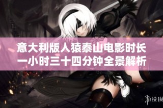 意大利版人猿泰山电影时长一小时三十四分钟全景解析