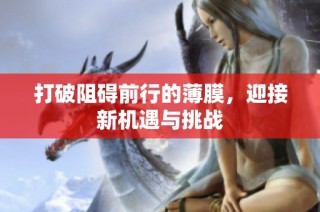 打破阻碍前行的薄膜，迎接新机遇与挑战