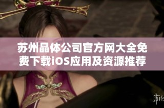苏州晶体公司官方网大全免费下载iOS应用及资源推荐