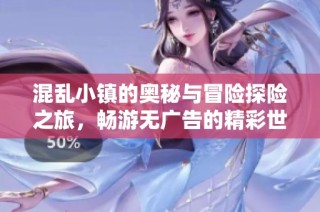混乱小镇的奥秘与冒险探险之旅，畅游无广告的精彩世界