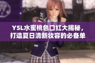 YSL水蜜桃色口红大揭秘，打造夏日清新妆容的必备单品