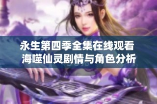 永生第四季全集在线观看 海噬仙灵剧情与角色分析
