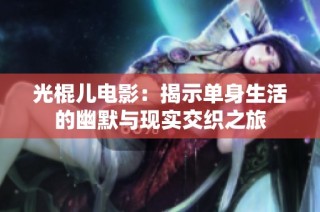 光棍儿电影：揭示单身生活的幽默与现实交织之旅