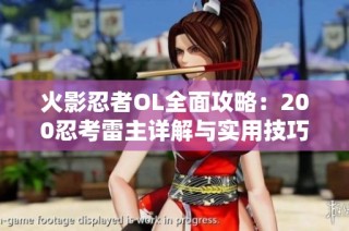 火影忍者OL全面攻略：200忍考雷主详解与实用技巧分享