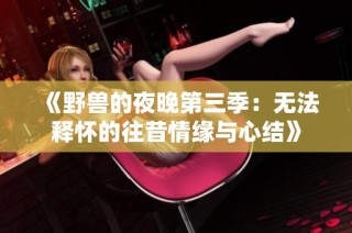《野兽的夜晚第三季：无法释怀的往昔情缘与心结》