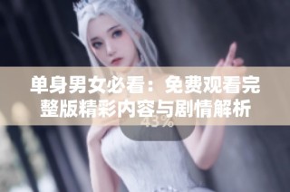 单身男女必看：免费观看完整版精彩内容与剧情解析