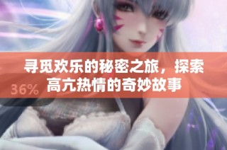 寻觅欢乐的秘密之旅，探索高亢热情的奇妙故事